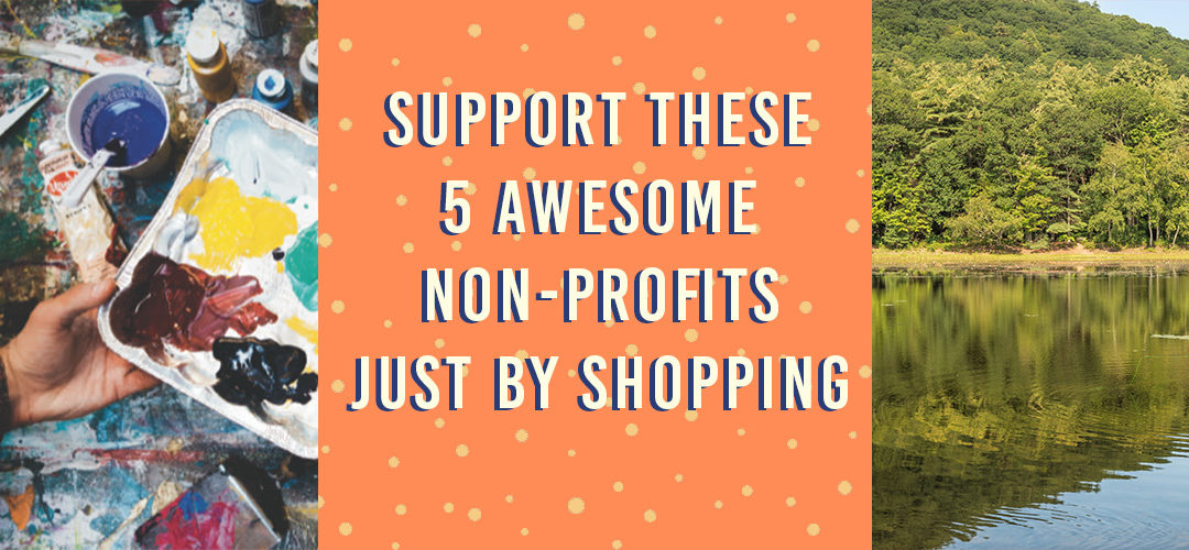 Support These 5 Awesome Non-Profits Just By Shopping