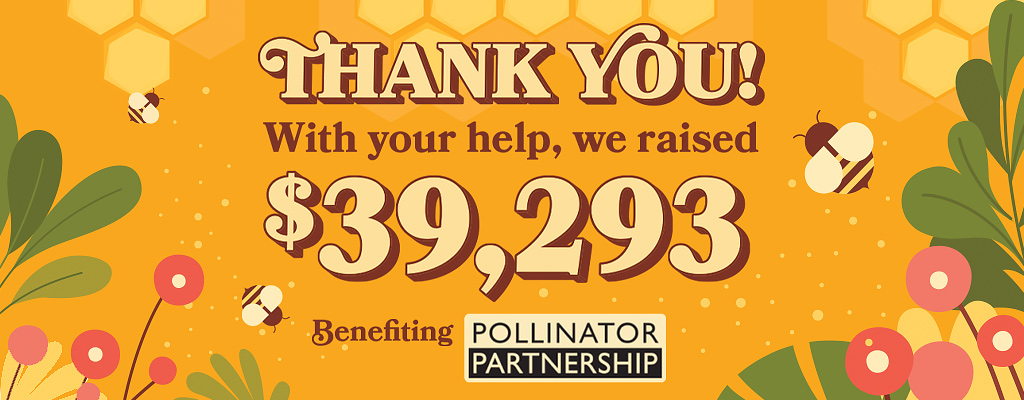 Graphic saying thank you@ With your help we raised $39293 to benefit the Pollinator Partnership