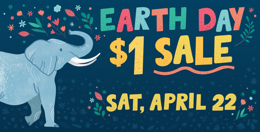 Elephant throwing flowers in air with text that says Earth Day $1 Sale, Sat, April 22