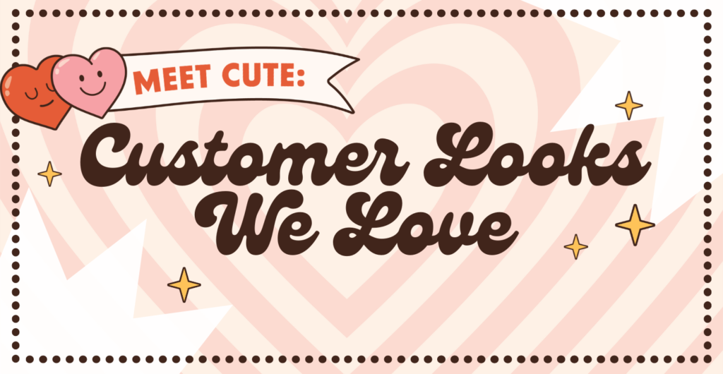 Text saying "Meet Cute: Customer Looks We Love" with pink heart background.