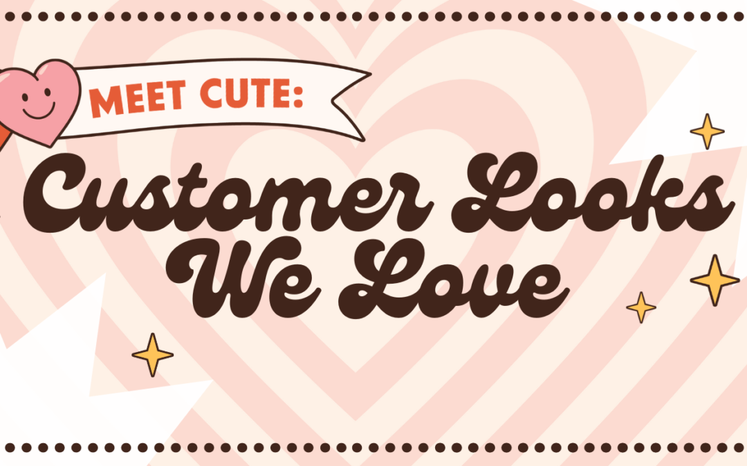 Meet Cute: Customer Looks We Love