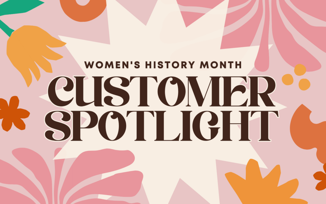 Women’s History Month Customer Spotlight
