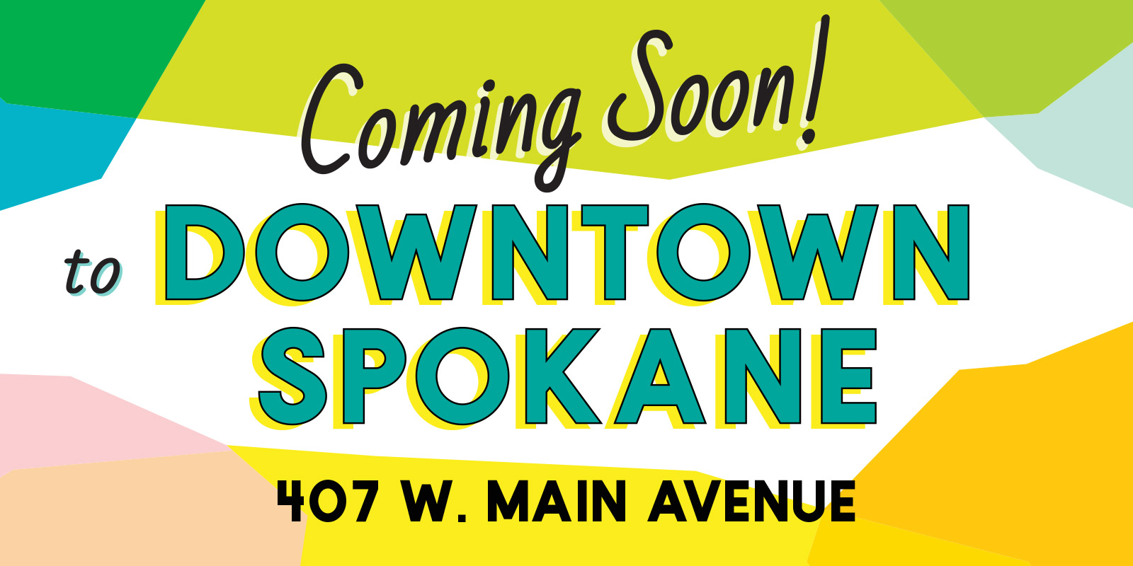 Abstract colored graphic that reads Coming Soon to Downtown Spokane 407 W Main Ave