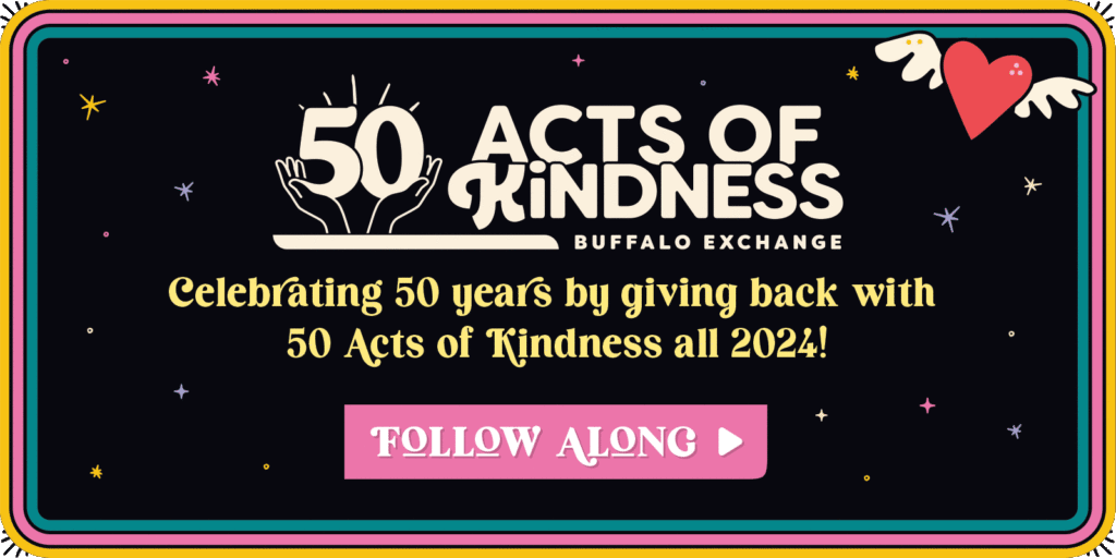50 Acts of Kindness — Buffalo Exchange | Celebrating 50 years by giving back with 50 Acts of Kindness all 2024! Follow Along [illustrated flying heart]