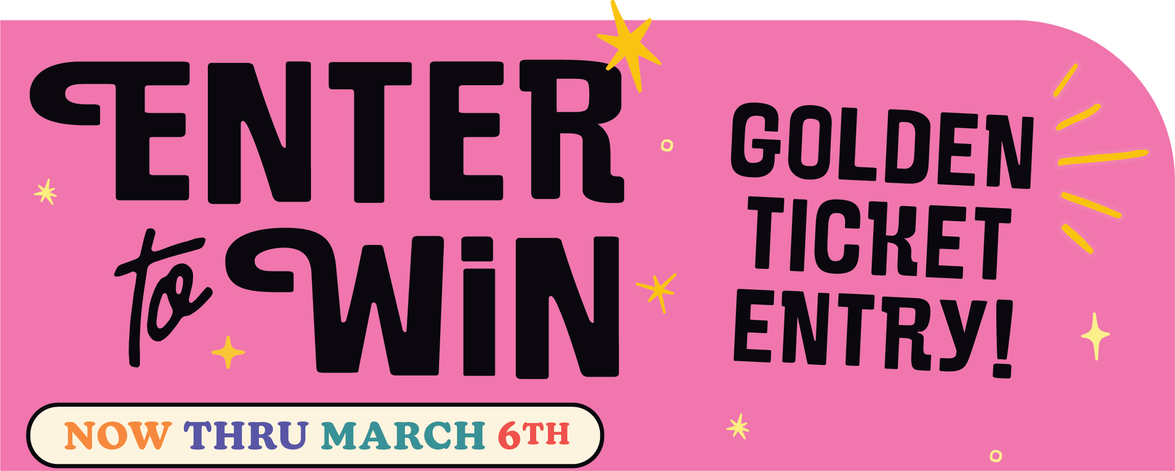 Text showing enter to win, golden ticket entry, now thru March 15th