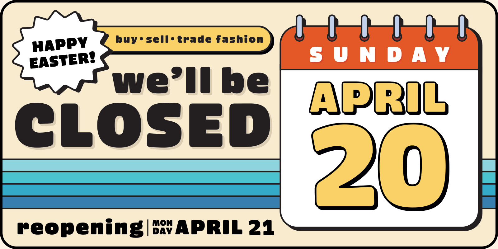 HAPPY EASTER! Buy-Sell-Trade Fashion | We'll be closed Sunday, April 20 | Reopening Monday, April 21 [Calendar graphic.]