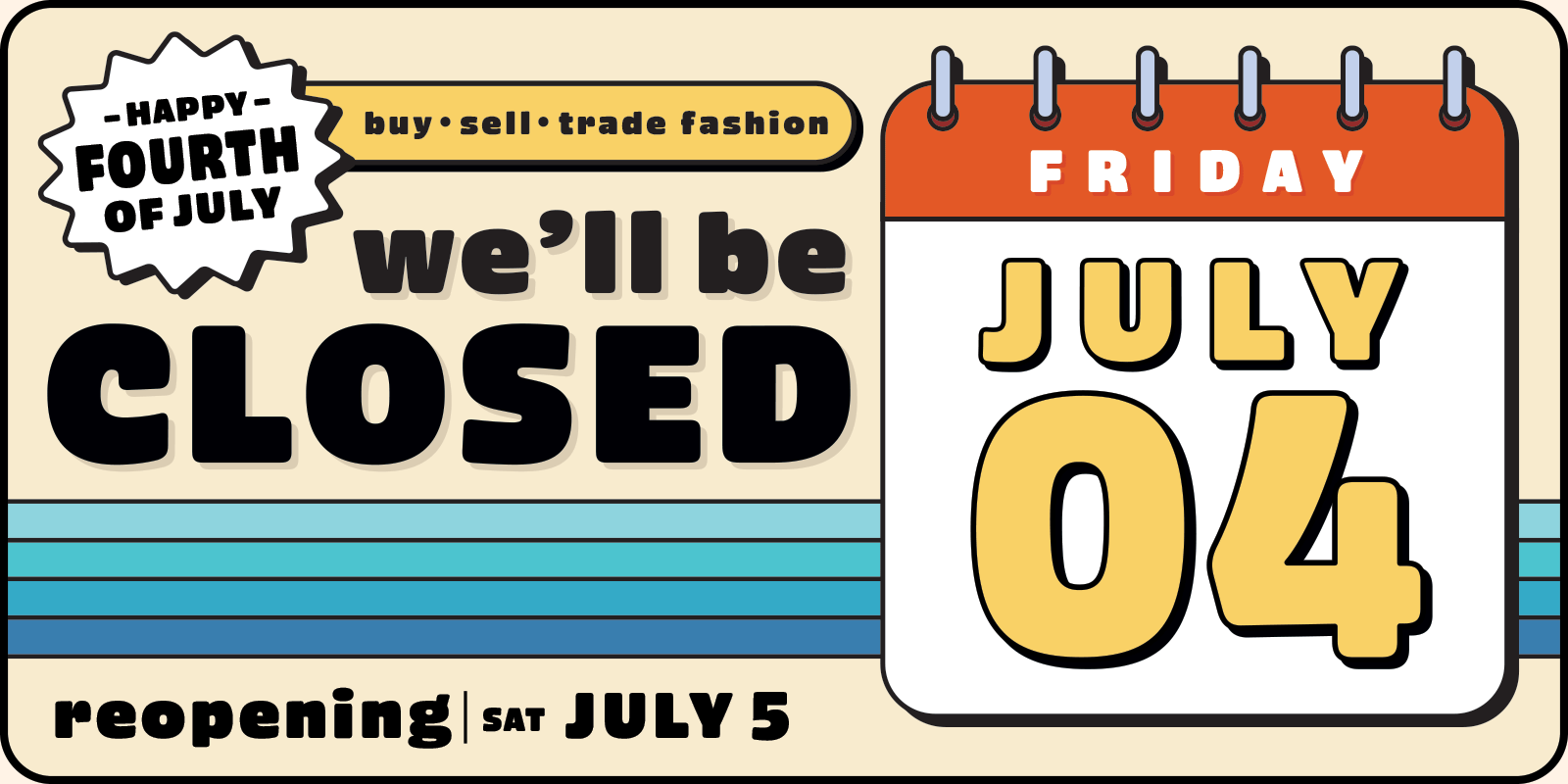 HAPPY FOURTH OF JULY! Buy-Sell-Trade Fashion | We'll be closed Fri, July 4 | Reopening Sat, July 5 [calendar graphic]