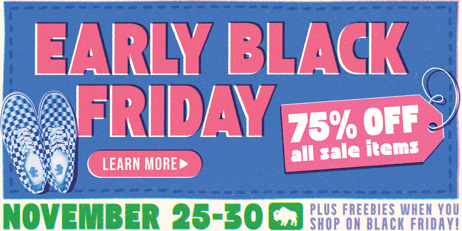 EARLY BLACK FRIDAY 75% off all sale items plus Freebies when you shop on Black Friday Nov 25-30 Learn More [Sales Tag]