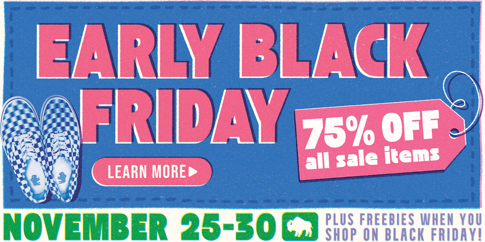 EARLY BLACK FRIDAY 75% off all sale items plus Freebies when you shop on Black Friday Nov 25-30 Learn More [Sales Tag]
