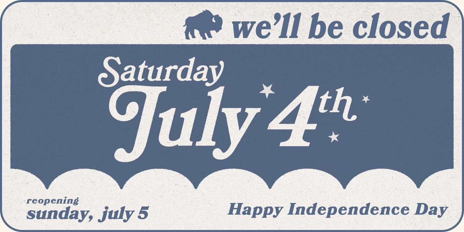 HAPPY INDEPENDENCE DAY | We'll be closed Saturday, July 4 | Reopening Sunday, July 5 [Dark Blue Paper Graphic.]