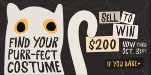 FIND YOUR PURR-FECT COSTUME | SELL TO WIN $200 NOW THRU OCT. 31st IF YOU DARE > [Cat silhouette with collaged type.]